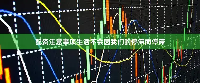 配资注意事项生活不会因我们的停滞而停滞