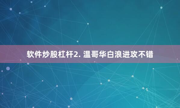 软件炒股杠杆　　2. 温哥华白浪进攻不错