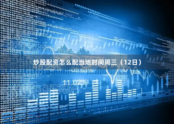 炒股配资怎么配当地时间周三（12日）