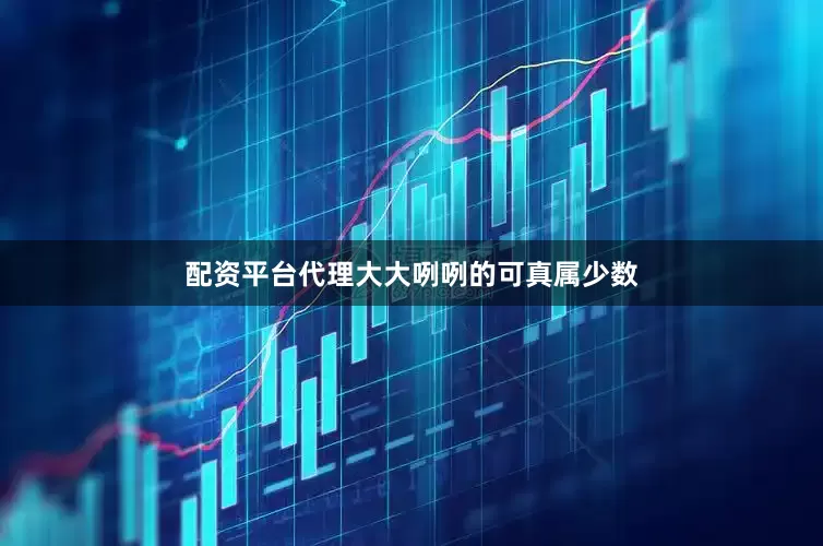 配资平台代理大大咧咧的可真属少数