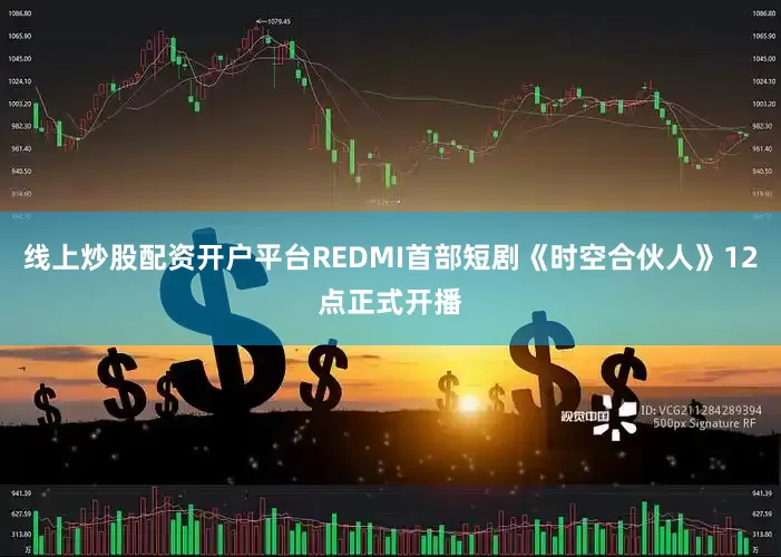 线上炒股配资开户平台REDMI首部短剧《时空合伙人》12点正式开播