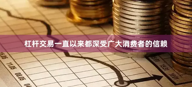 杠杆交易一直以来都深受广大消费者的信赖