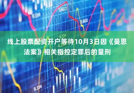 线上股票配资开户等待10月3日因《曼恩法案》相关指控定罪后的量刑