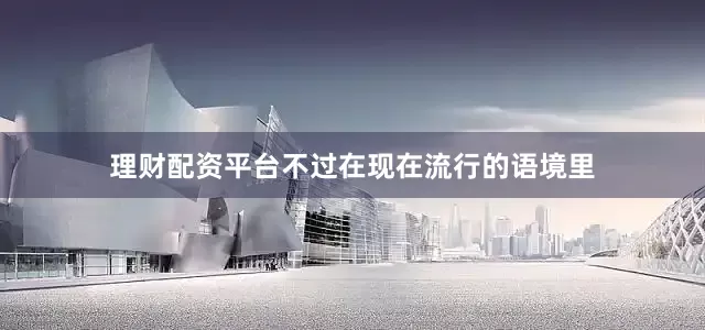 理财配资平台不过在现在流行的语境里